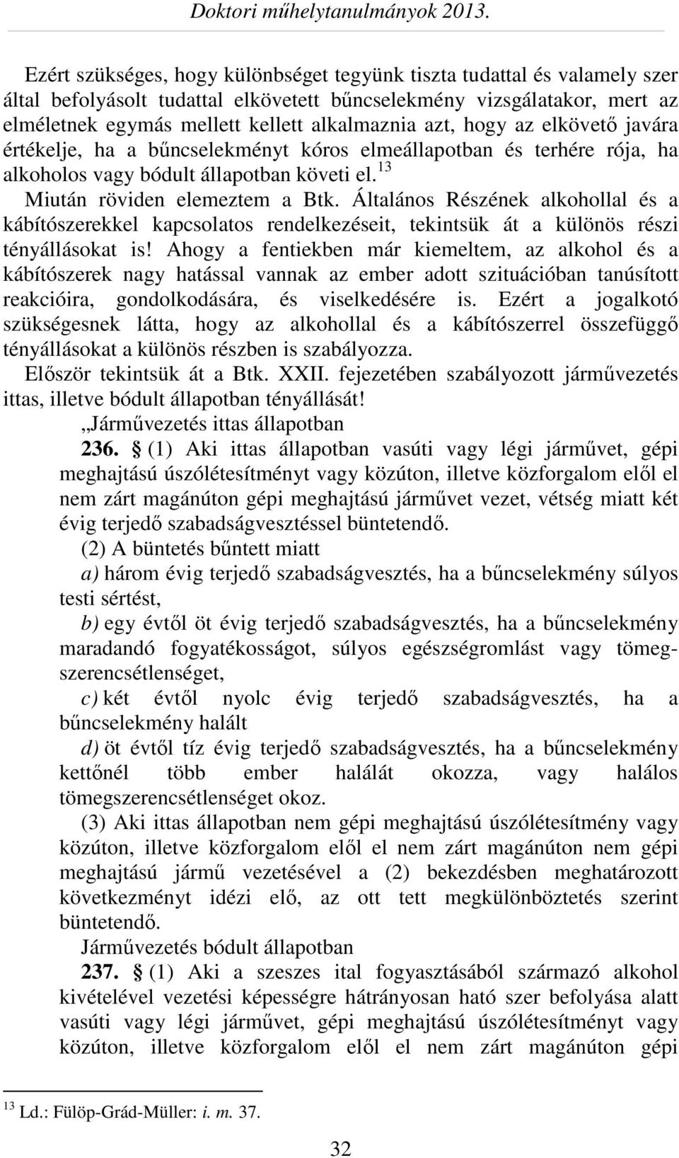 Általános Részének alkohollal és a kábítószerekkel kapcsolatos rendelkezéseit, tekintsük át a különös részi tényállásokat is!