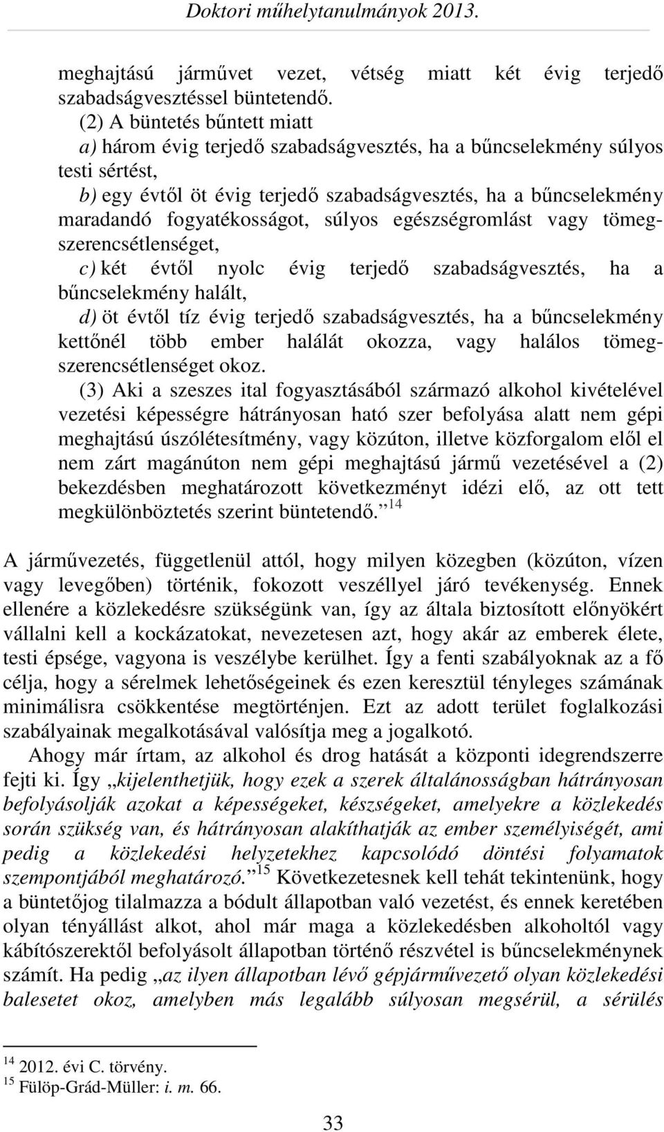 fogyatékosságot, súlyos egészségromlást vagy tömegszerencsétlenséget, c) két évtől nyolc évig terjedő szabadságvesztés, ha a bűncselekmény halált, d) öt évtől tíz évig terjedő szabadságvesztés, ha a