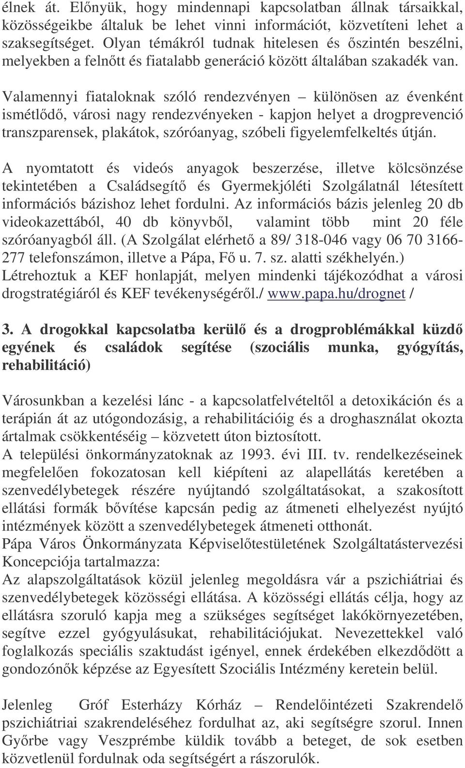 Valamennyi fiataloknak szóló rendezvényen különösen az évenként ismétld, városi nagy rendezvényeken - kapjon helyet a drogprevenció transzparensek, plakátok, szóróanyag, szóbeli figyelemfelkeltés