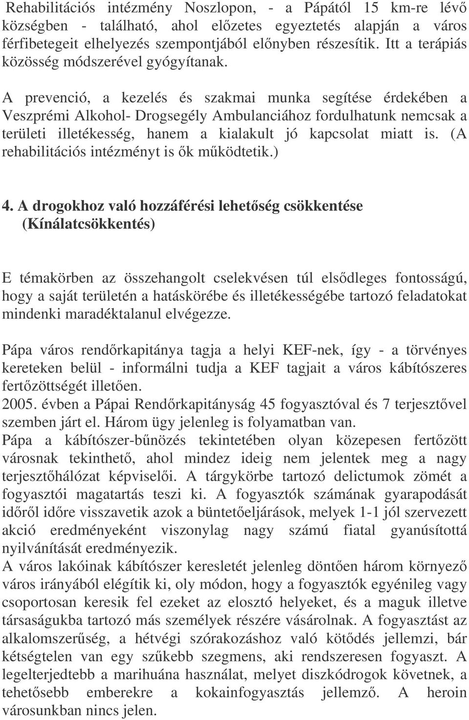 A prevenció, a kezelés és szakmai munka segítése érdekében a Veszprémi Alkohol- Drogsegély Ambulanciához fordulhatunk nemcsak a területi illetékesség, hanem a kialakult jó kapcsolat miatt is.