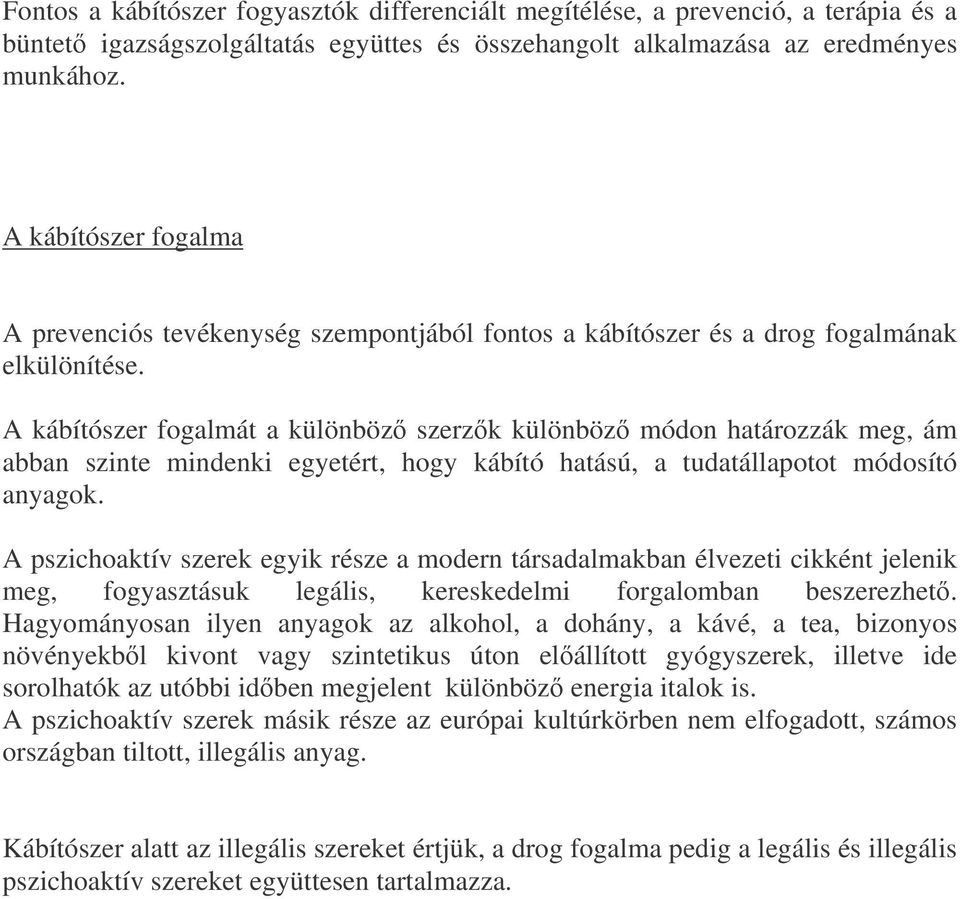 A kábítószer fogalmát a különböz szerzk különböz módon határozzák meg, ám abban szinte mindenki egyetért, hogy kábító hatású, a tudatállapotot módosító anyagok.