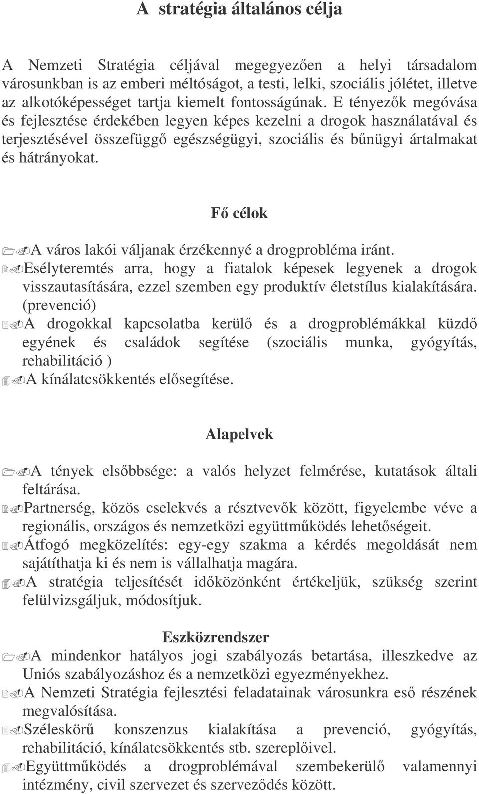 F célok A város lakói váljanak érzékennyé a drogprobléma iránt. Esélyteremtés arra, hogy a fiatalok képesek legyenek a drogok visszautasítására, ezzel szemben egy produktív életstílus kialakítására.