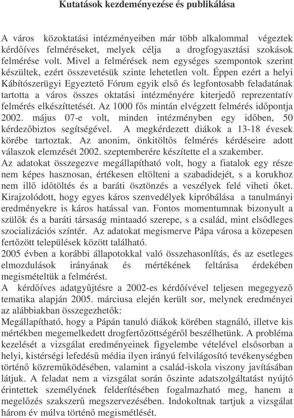 Éppen ezért a helyi Kábítószerügyi Egyeztet Fórum egyik els és legfontosabb feladatának tartotta a város összes oktatási intézményére kiterjed reprezentatív felmérés elkészíttetését.