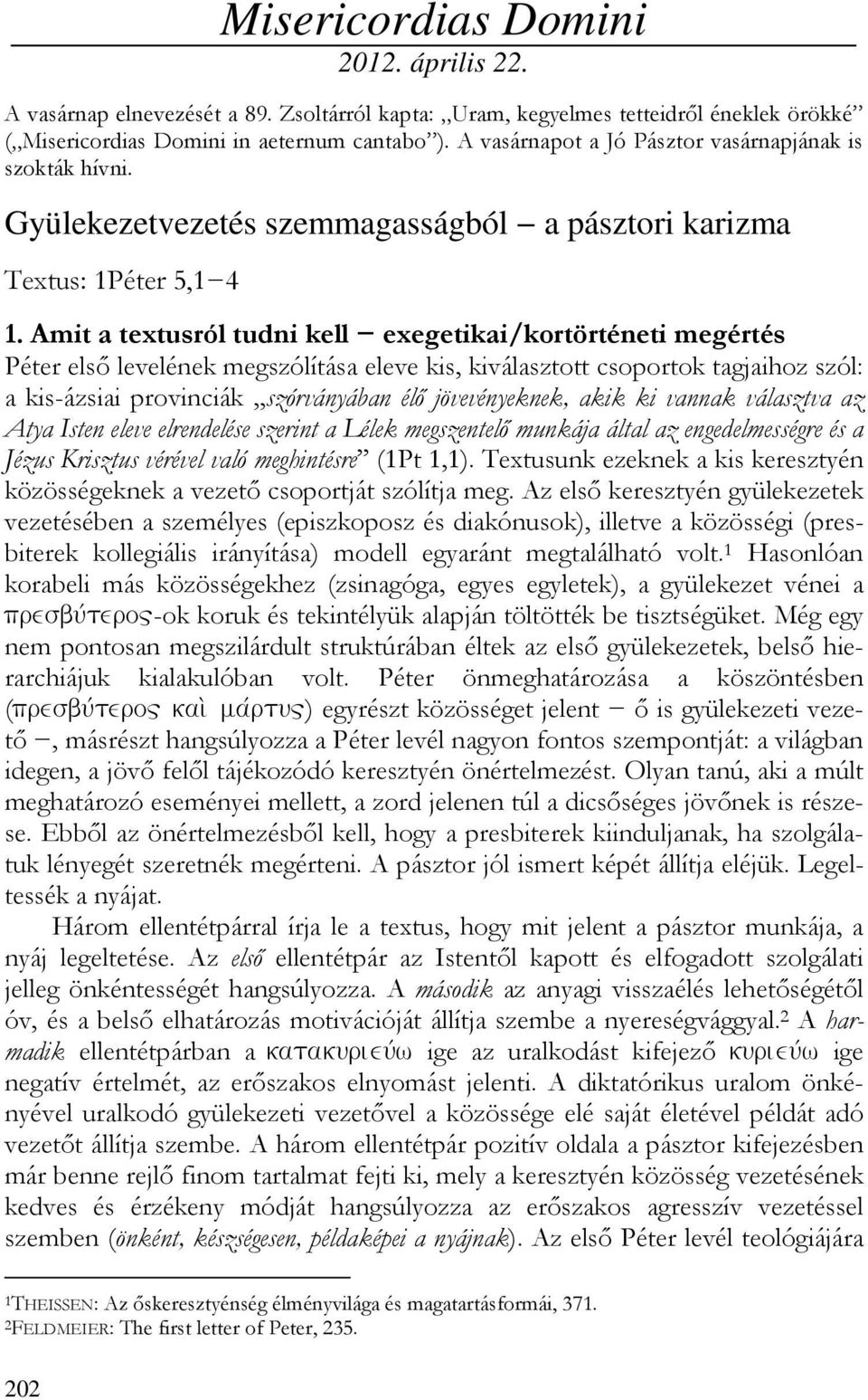 Amit a textusról tudni kell exegetikai/kortörténeti megértés Péter első levelének megszólítása eleve kis, kiválasztott csoportok tagjaihoz szól: a kis-ázsiai provinciák szórványában élő