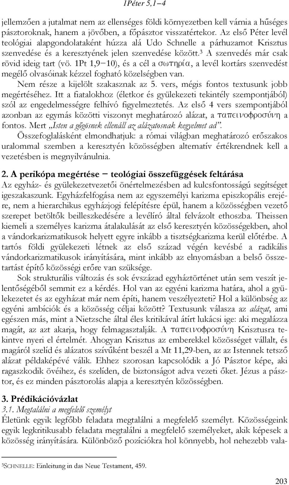 1Pt 1,9 10), és a cél a swthriva, a levél kortárs szenvedést megélő olvasóinak kézzel fogható közelségben van. Nem része a kijelölt szakasznak az 5. vers, mégis fontos textusunk jobb megértéséhez.