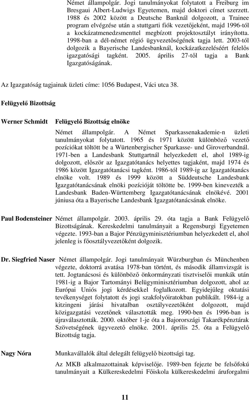 1998-ban a dél-német régió ügyvezetıségének tagja lett. 2003-tól dolgozik a Bayerische Landesbanknál, kockázatkezeléséért felelıs igazgatósági tagként. 2005.