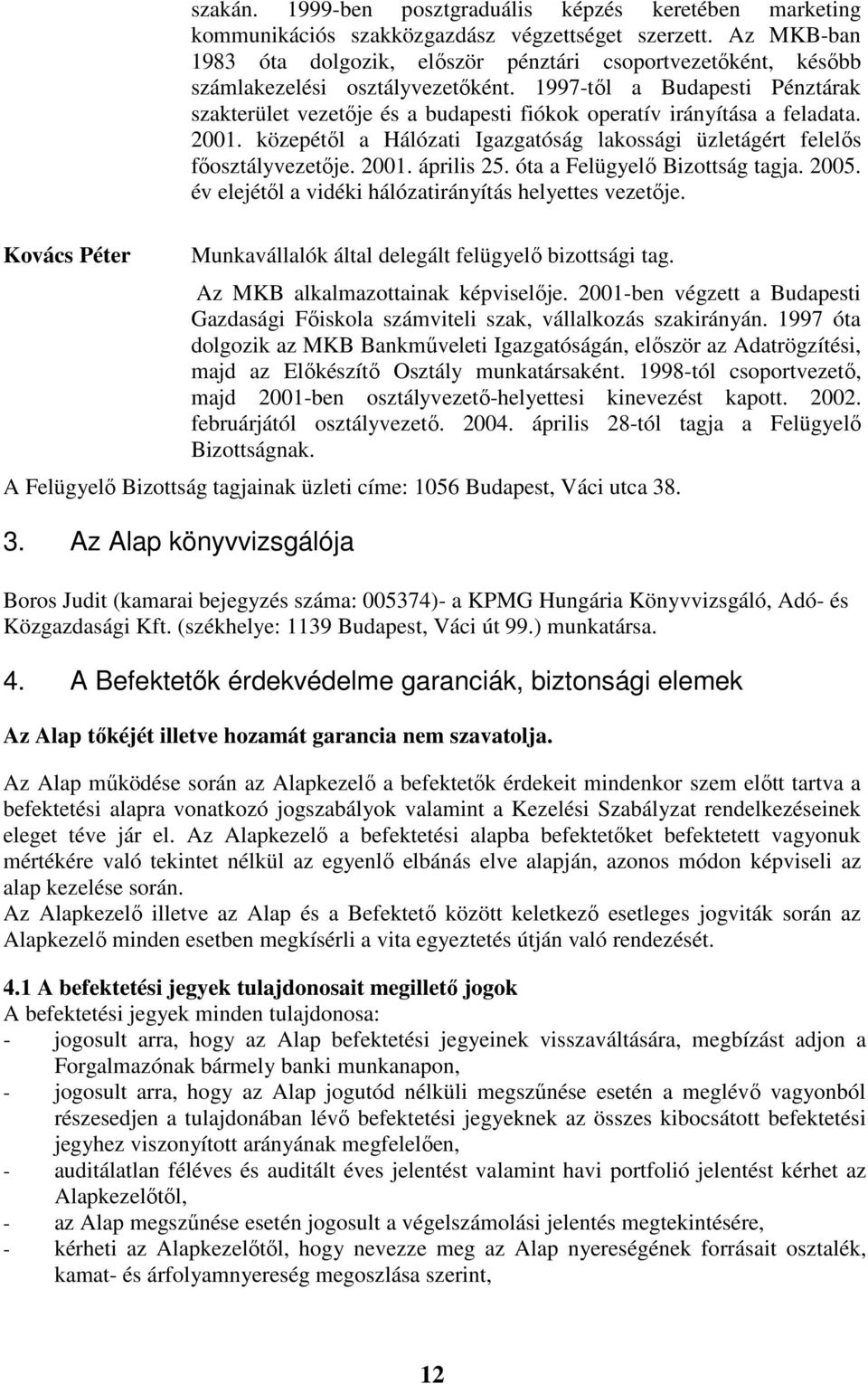 1997-tıl a Budapesti Pénztárak szakterület vezetıje és a budapesti fiókok operatív irányítása a feladata. 2001. közepétıl a Hálózati Igazgatóság lakossági üzletágért felelıs fıosztályvezetıje. 2001. április 25.