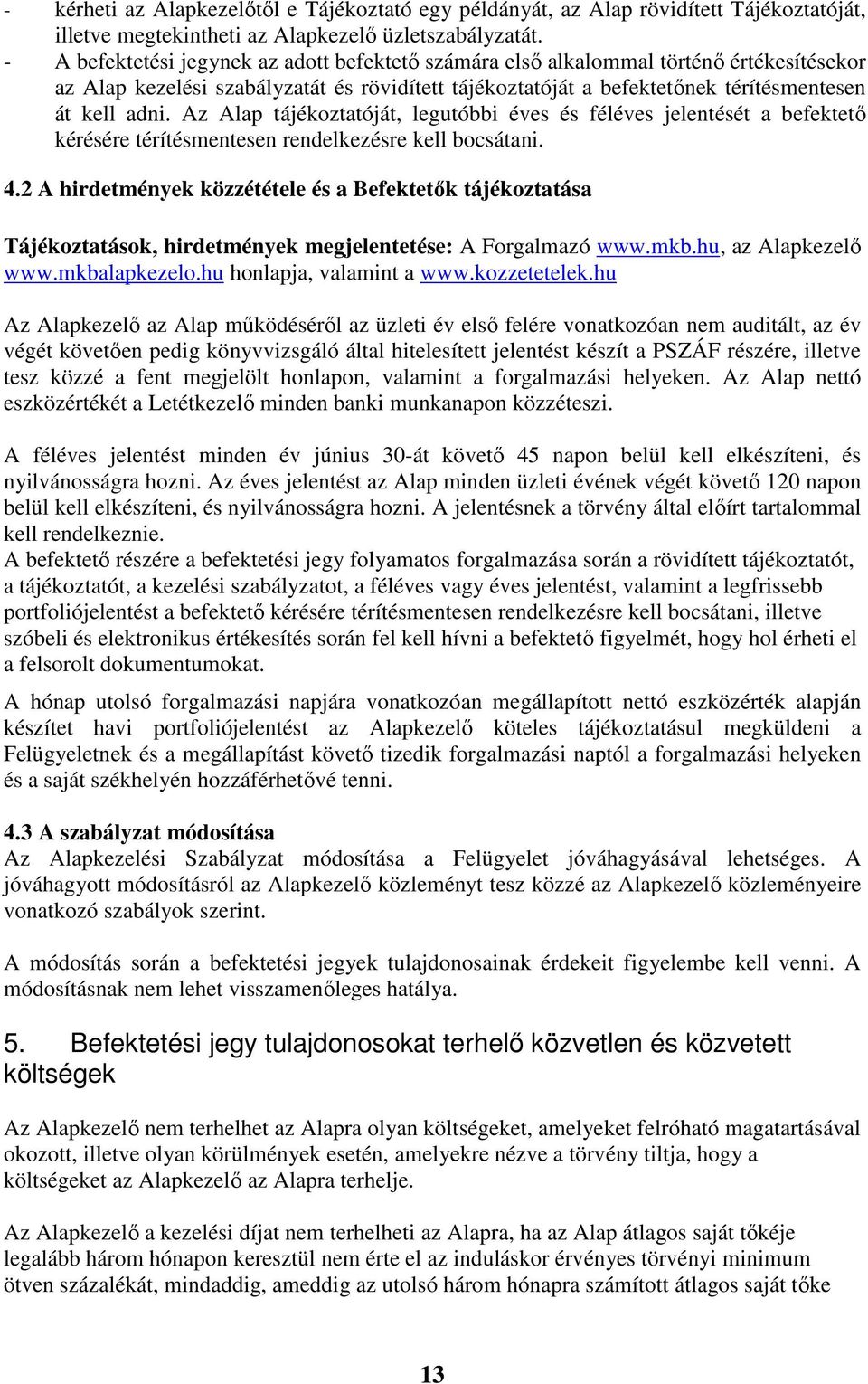 Az Alap tájékoztatóját, legutóbbi éves és féléves jelentését a befektetı kérésére térítésmentesen rendelkezésre kell bocsátani. 4.