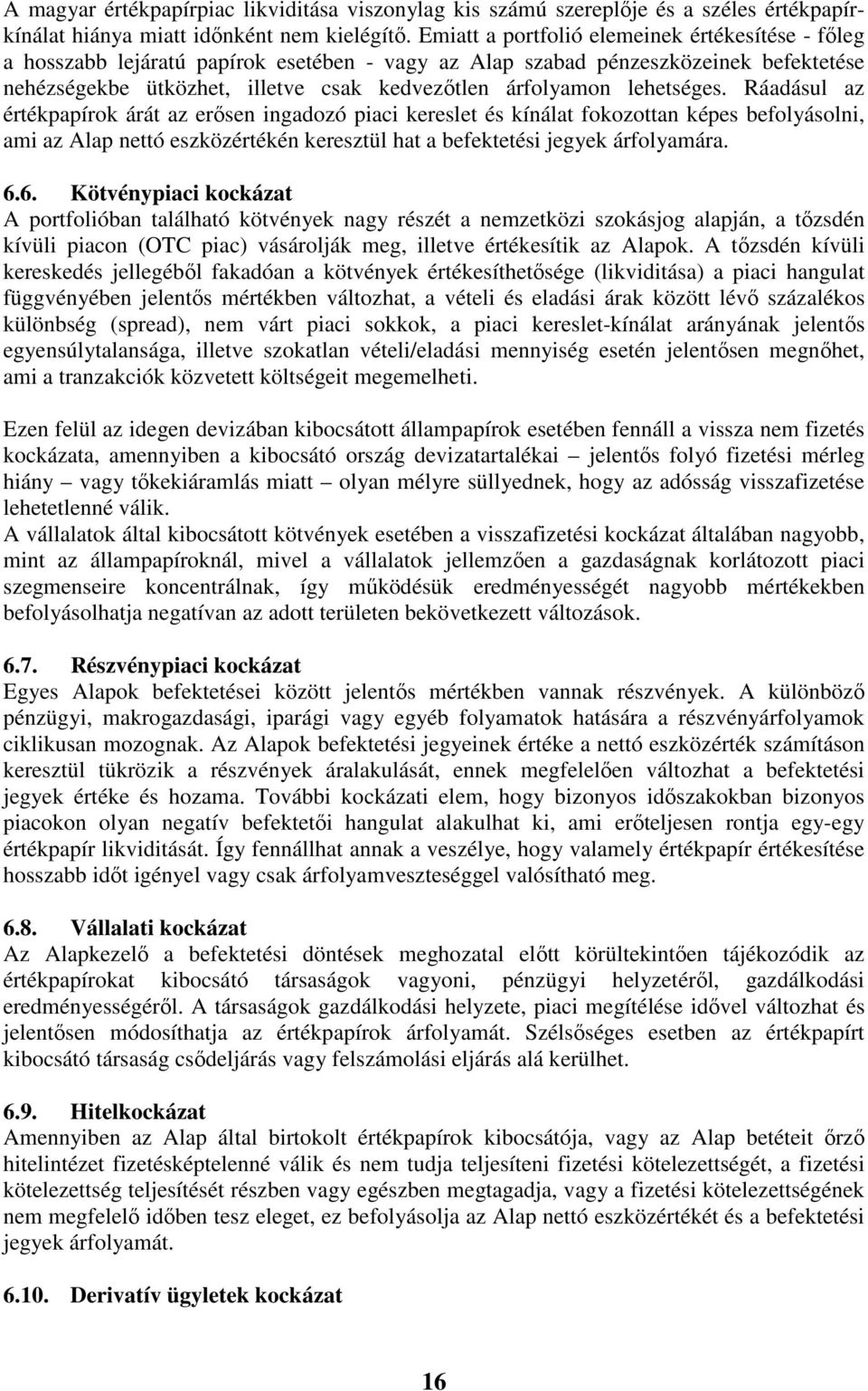 lehetséges. Ráadásul az értékpapírok árát az erısen ingadozó piaci kereslet és kínálat fokozottan képes befolyásolni, ami az Alap nettó eszközértékén keresztül hat a befektetési jegyek árfolyamára. 6.