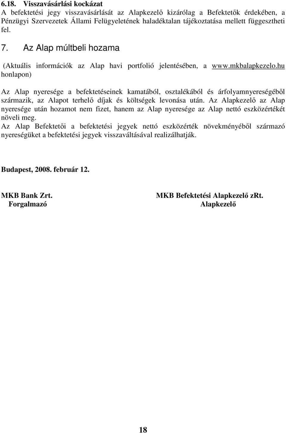 hu honlapon) Az Alap nyeresége a befektetéseinek kamatából, osztalékából és árfolyamnyereségébıl származik, az Alapot terhelı díjak és költségek levonása után.