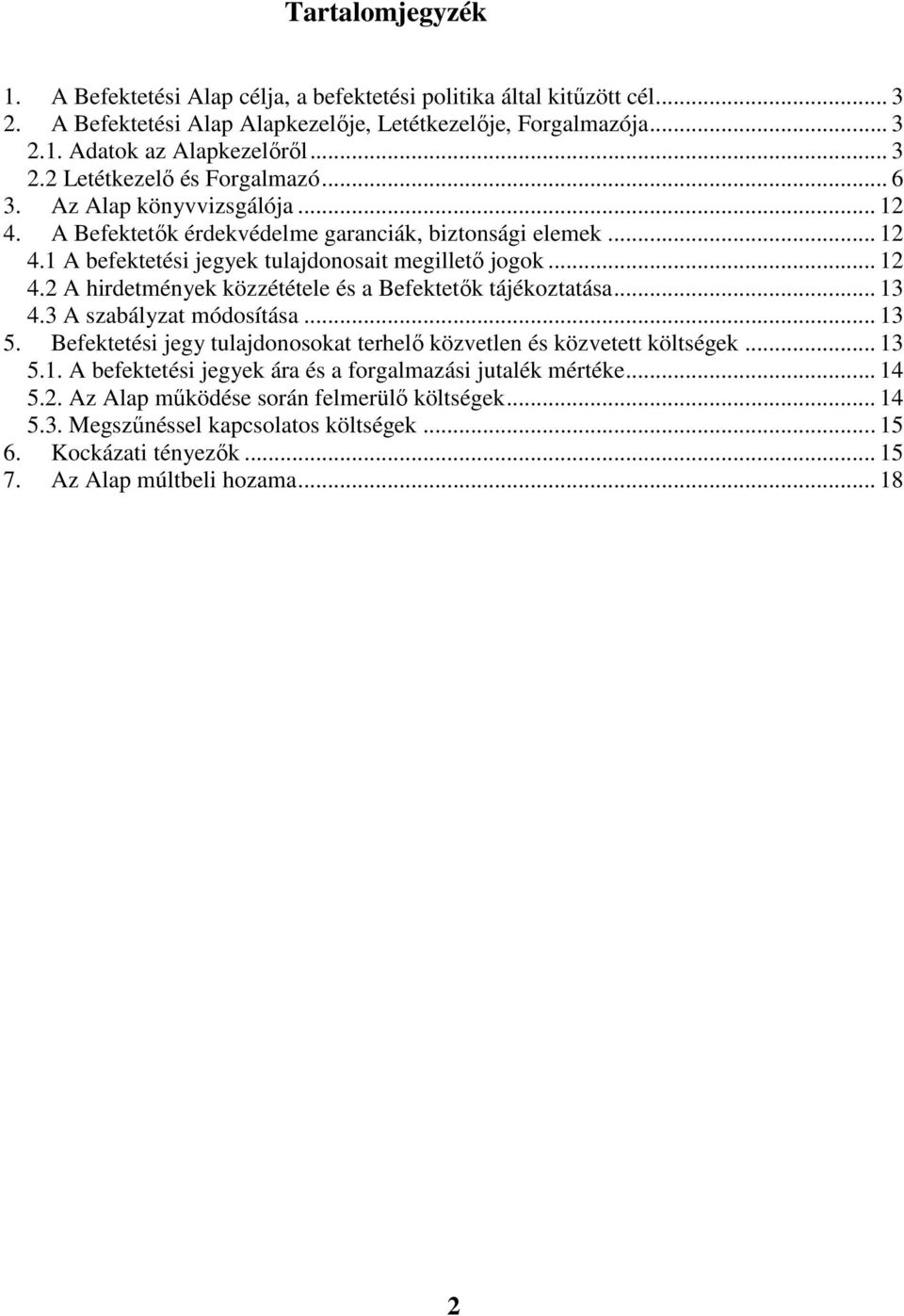 .. 13 4.3 A szabályzat módosítása... 13 5. Befektetési jegy tulajdonosokat terhelı közvetlen és közvetett költségek... 13 5.1. A befektetési jegyek ára és a forgalmazási jutalék mértéke... 14 5.2.