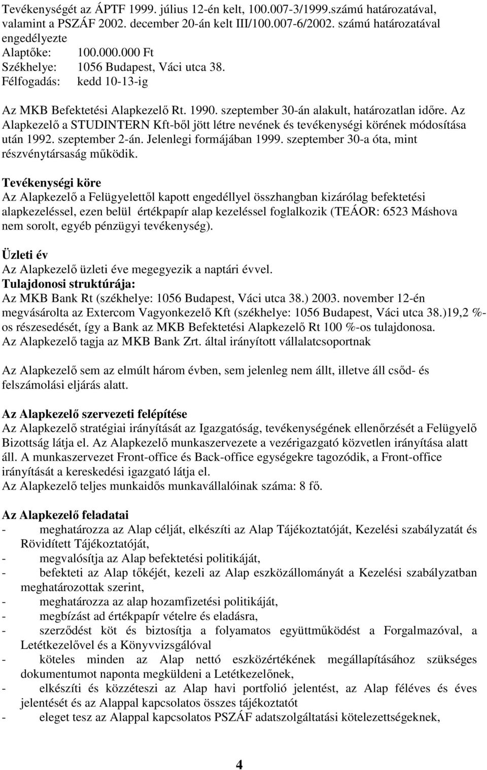 Az Alapkezelı a STUDINTERN Kft-bıl jött létre nevének és tevékenységi körének módosítása után 1992. szeptember 2-án. Jelenlegi formájában 1999. szeptember 30-a óta, mint részvénytársaság mőködik.