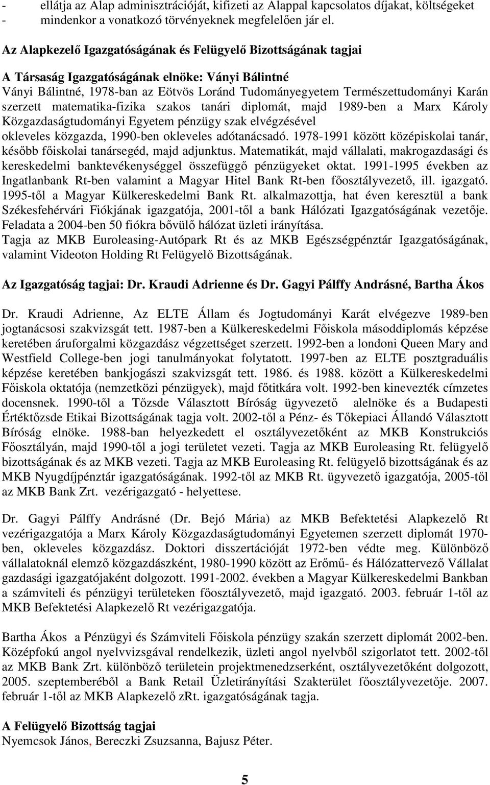 szerzett matematika-fizika szakos tanári diplomát, majd 1989-ben a Marx Károly Közgazdaságtudományi Egyetem pénzügy szak elvégzésével okleveles közgazda, 1990-ben okleveles adótanácsadó.