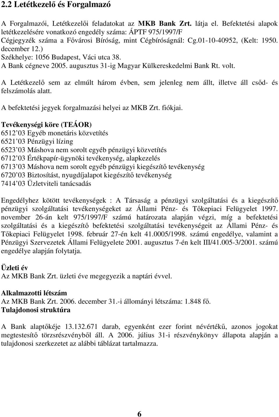 ) Székhelye: 1056 Budapest, Váci utca 38. A Bank cégneve 2005. augusztus 31-ig Magyar Külkereskedelmi Bank Rt. volt.