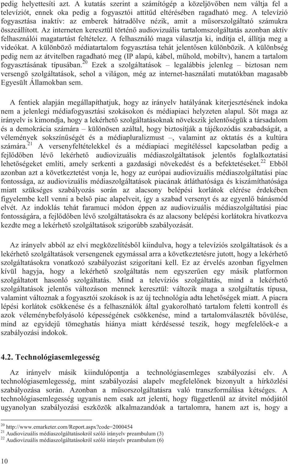 Az interneten keresztül történő audiovizuális tartalomszolgáltatás azonban aktív felhasználói magatartást feltételez. A felhasználó maga választja ki, indítja el, állítja meg a videókat.