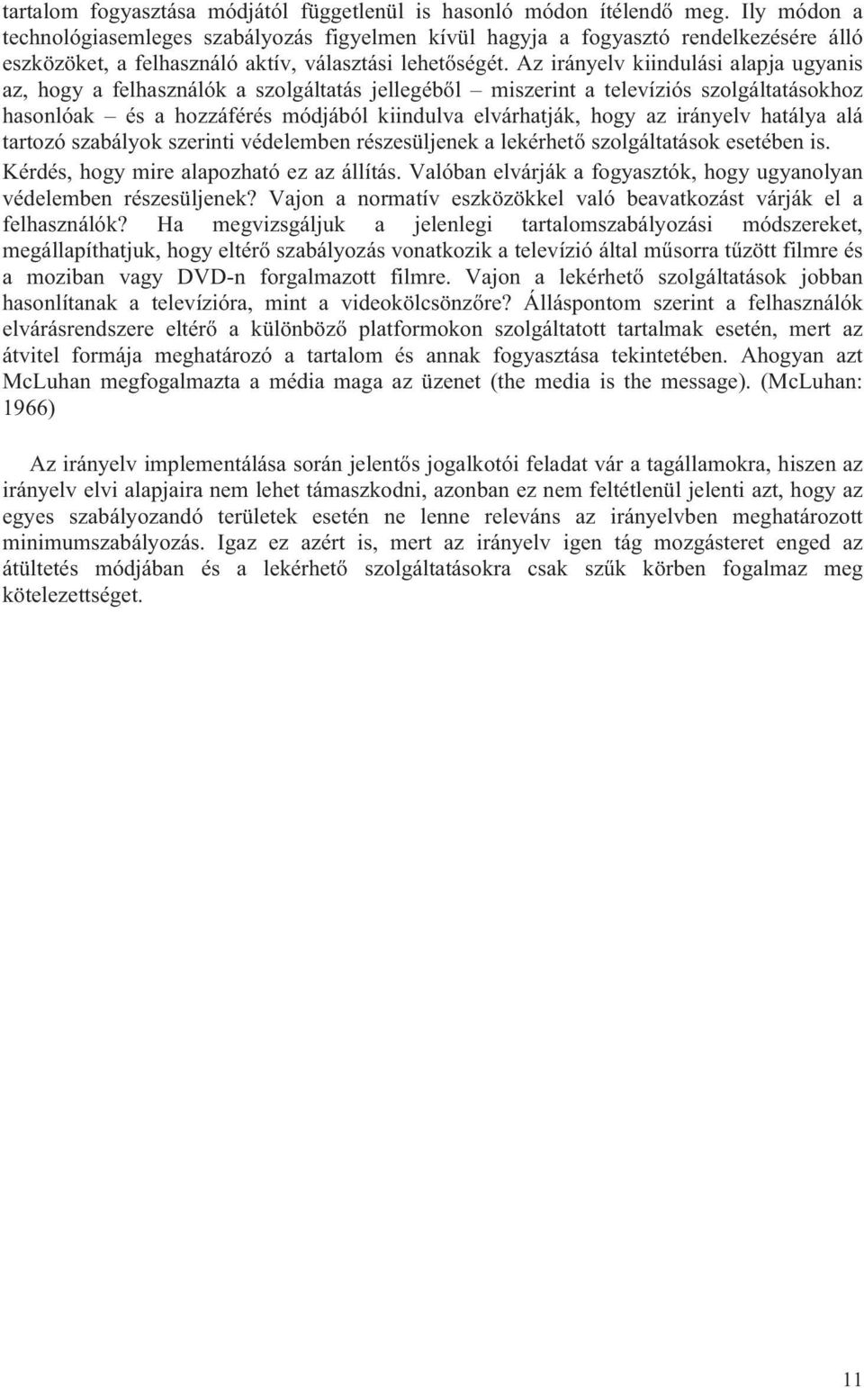 Az irányelv kiindulási alapja ugyanis az, hogy a felhasználók a szolgáltatás jellegéből miszerint a televíziós szolgáltatásokhoz hasonlóak és a hozzáférés módjából kiindulva elvárhatják, hogy az