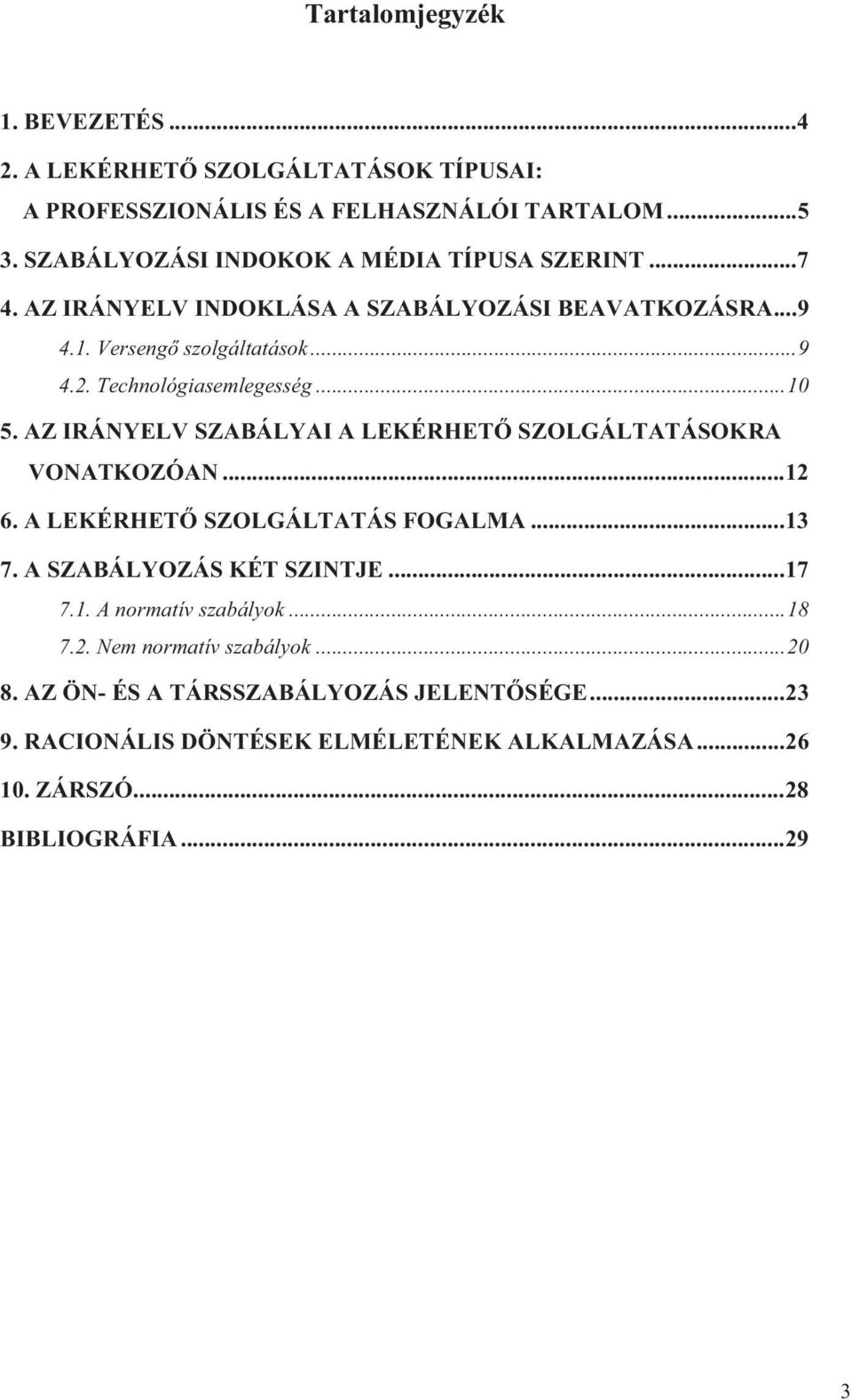 Technológiasemlegesség...10 5. AZ IRÁNYELV SZABÁLYAI A LEKÉRHETŐ SZOLGÁLTATÁSOKRA VONATKOZÓAN...12 6. A LEKÉRHETŐ SZOLGÁLTATÁS FOGALMA...13 7.