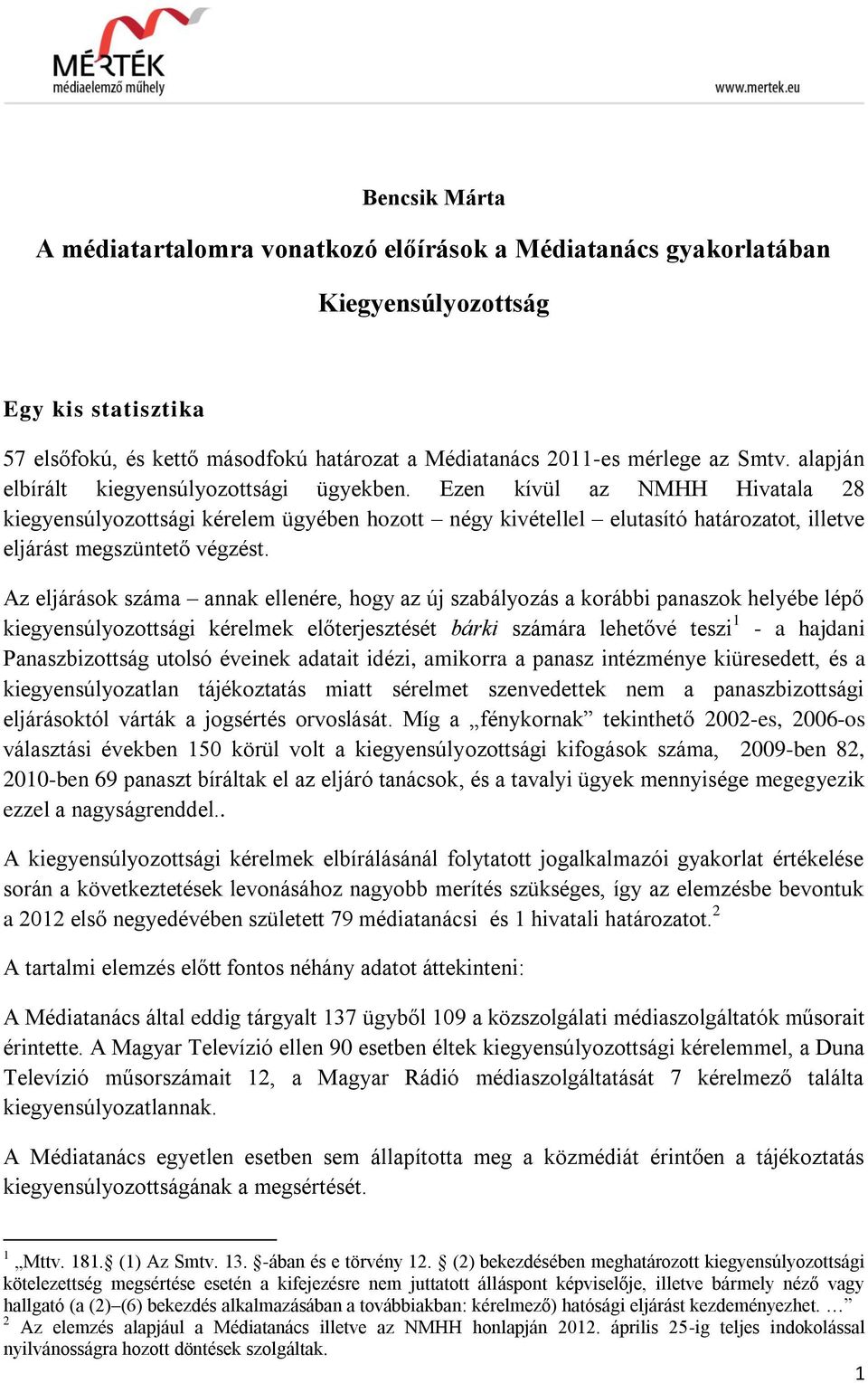 Az eljárások száma annak ellenére, hogy az új szabályozás a korábbi panaszok helyébe lépő kiegyensúlyozottsági kérelmek előterjesztését bárki számára lehetővé teszi 1 - a hajdani Panaszbizottság