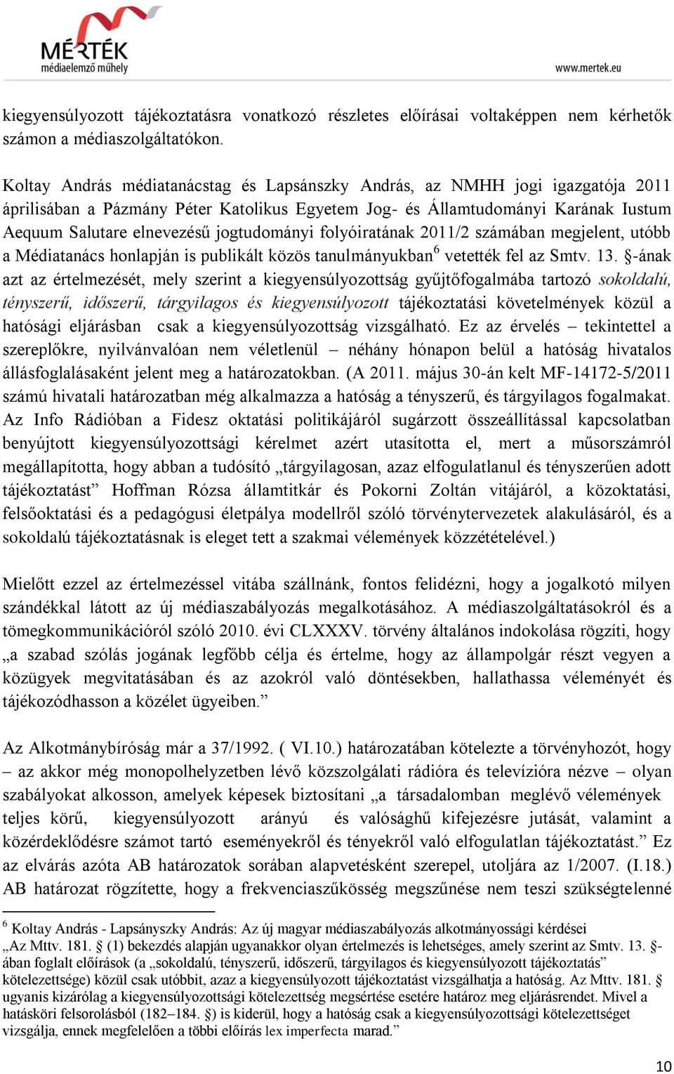 jogtudományi folyóiratának 2011/2 számában megjelent, utóbb a Médiatanács honlapján is publikált közös tanulmányukban 6 vetették fel az Smtv. 13.