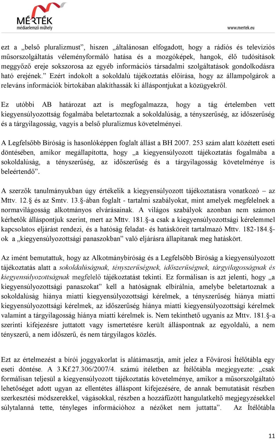 Ezért indokolt a sokoldalú tájékoztatás előírása, hogy az állampolgárok a releváns információk birtokában alakíthassák ki álláspontjukat a közügyekről.