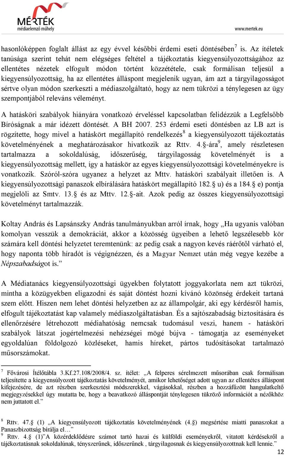 kiegyensúlyozottság, ha az ellentétes álláspont megjelenik ugyan, ám azt a tárgyilagosságot sértve olyan módon szerkeszti a médiaszolgáltató, hogy az nem tükrözi a ténylegesen az ügy szempontjából