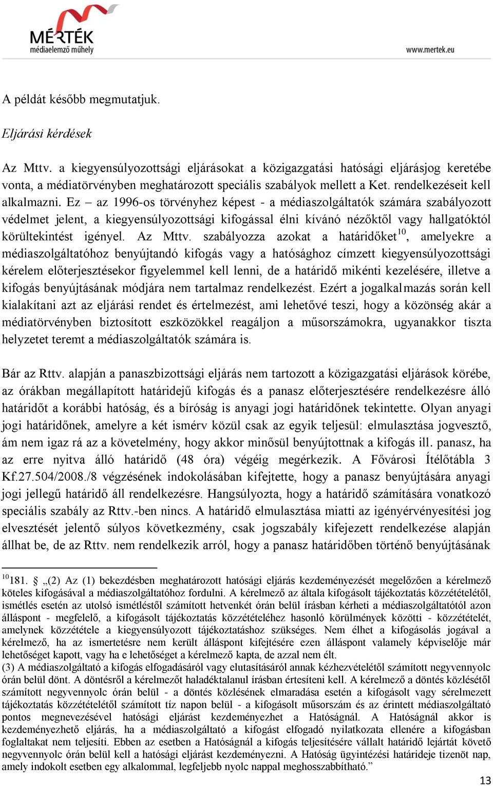 Ez az 1996-os törvényhez képest - a médiaszolgáltatók számára szabályozott védelmet jelent, a kiegyensúlyozottsági kifogással élni kívánó nézőktől vagy hallgatóktól körültekintést igényel. Az Mttv.