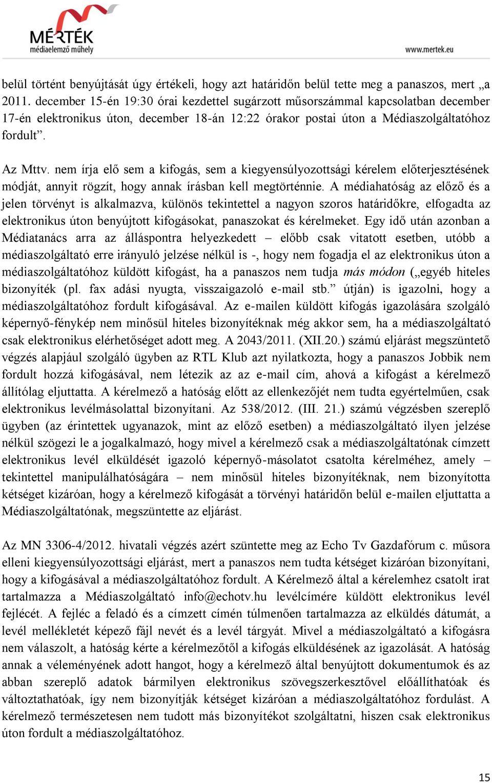 nem írja elő sem a kifogás, sem a kiegyensúlyozottsági kérelem előterjesztésének módját, annyit rögzít, hogy annak írásban kell megtörténnie.