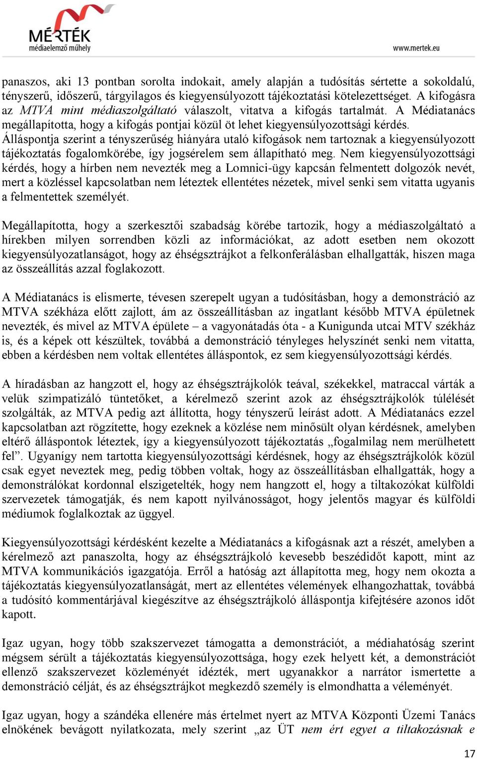 Álláspontja szerint a tényszerűség hiányára utaló kifogások nem tartoznak a kiegyensúlyozott tájékoztatás fogalomkörébe, így jogsérelem sem állapítható meg.