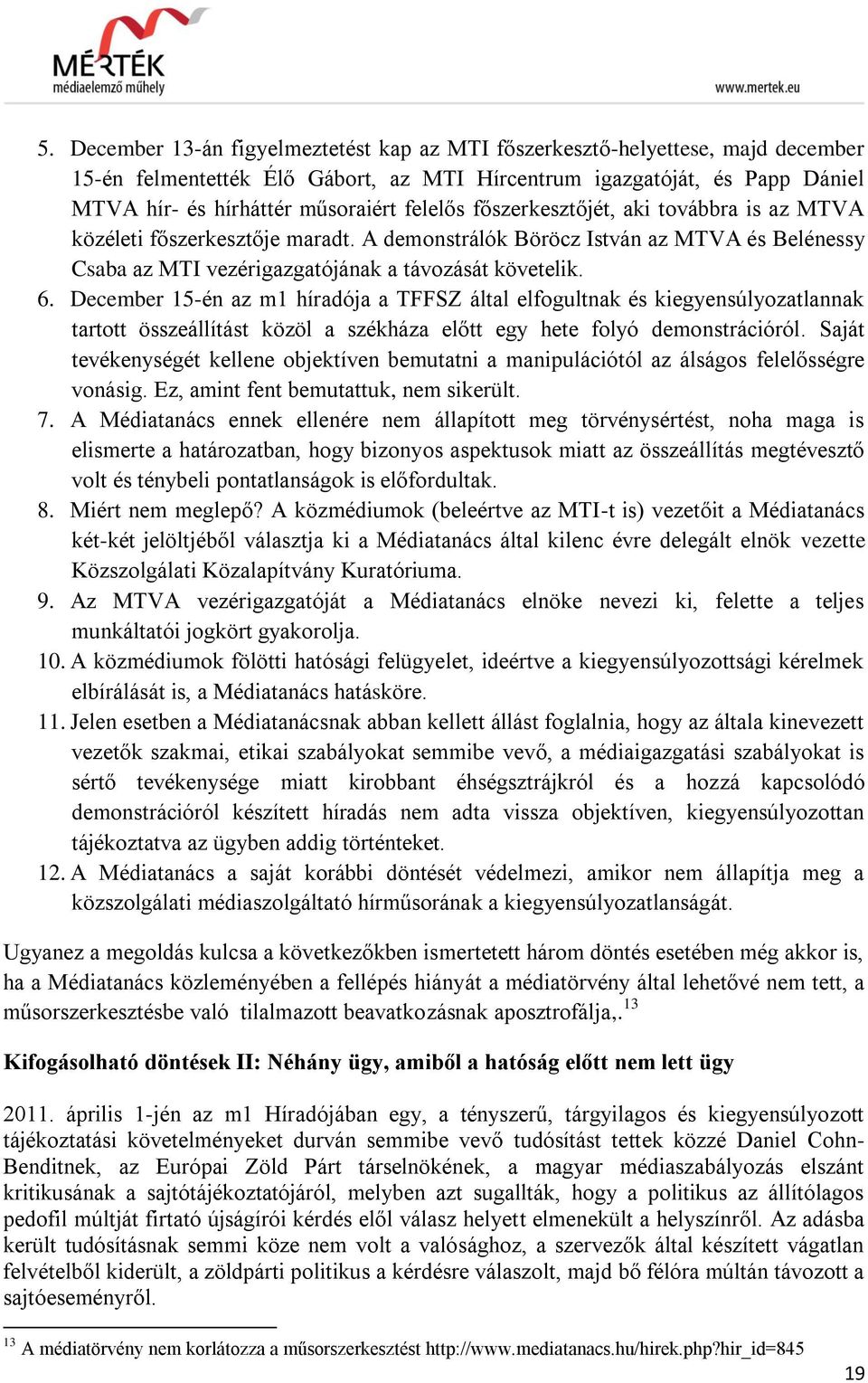 December 15-én az m1 híradója a TFFSZ által elfogultnak és kiegyensúlyozatlannak tartott összeállítást közöl a székháza előtt egy hete folyó demonstrációról.