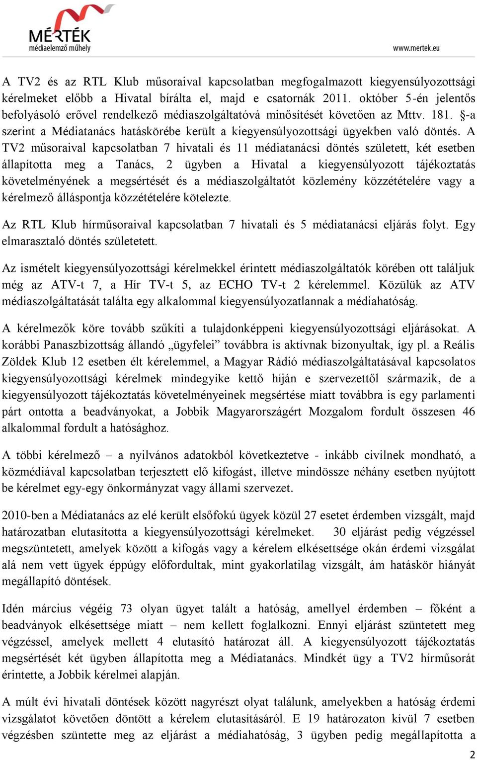 A TV2 műsoraival kapcsolatban 7 hivatali és 11 médiatanácsi döntés született, két esetben állapította meg a Tanács, 2 ügyben a Hivatal a kiegyensúlyozott tájékoztatás követelményének a megsértését és