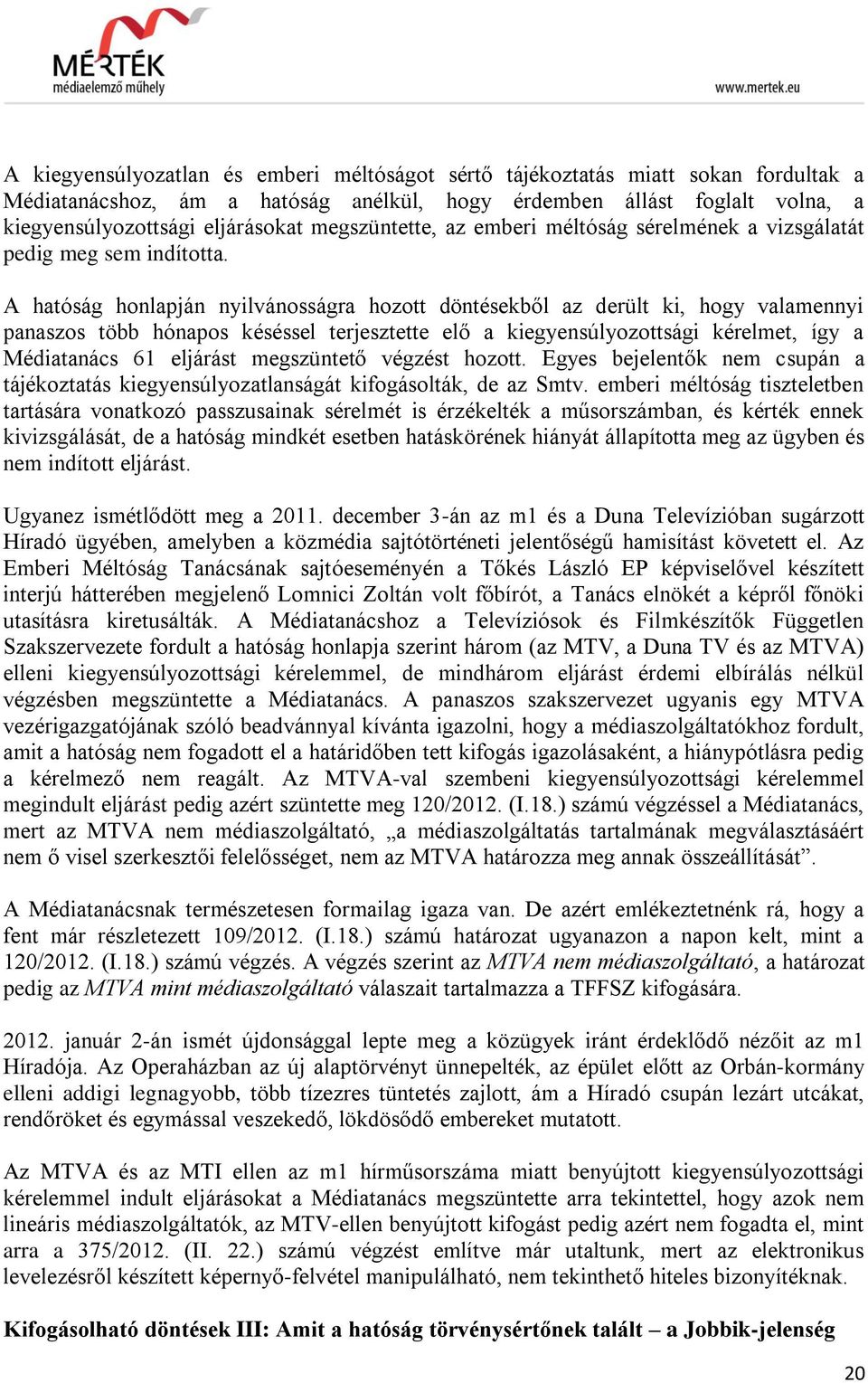 A hatóság honlapján nyilvánosságra hozott döntésekből az derült ki, hogy valamennyi panaszos több hónapos késéssel terjesztette elő a kiegyensúlyozottsági kérelmet, így a Médiatanács 61 eljárást