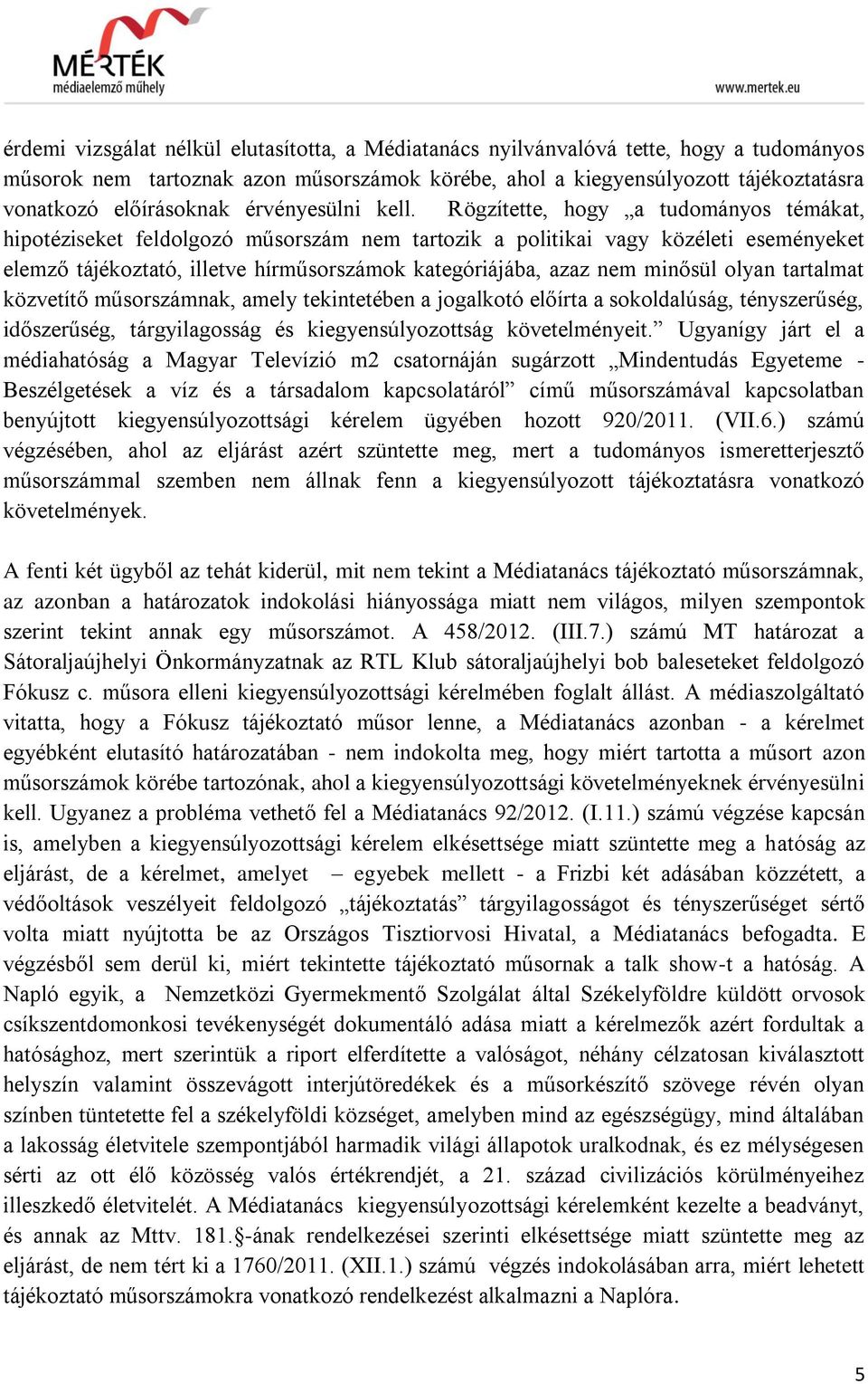 Rögzítette, hogy a tudományos témákat, hipotéziseket feldolgozó műsorszám nem tartozik a politikai vagy közéleti eseményeket elemző tájékoztató, illetve hírműsorszámok kategóriájába, azaz nem minősül