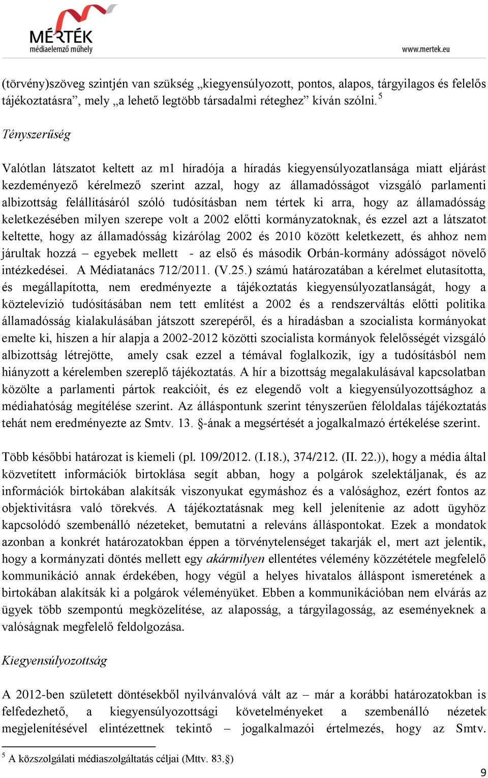 felállításáról szóló tudósításban nem tértek ki arra, hogy az államadósság keletkezésében milyen szerepe volt a 2002 előtti kormányzatoknak, és ezzel azt a látszatot keltette, hogy az államadósság