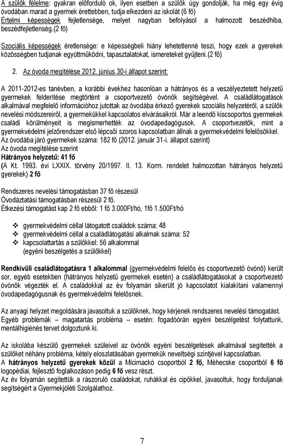 (2 fő) Szociális képességek éretlensége: e képességbeli hiány lehetetlenné teszi, hogy ezek a gyerekek közösségben tudjanak együttműködni, tapasztalatokat, ismereteket gyűjteni.(2 fő) 2.