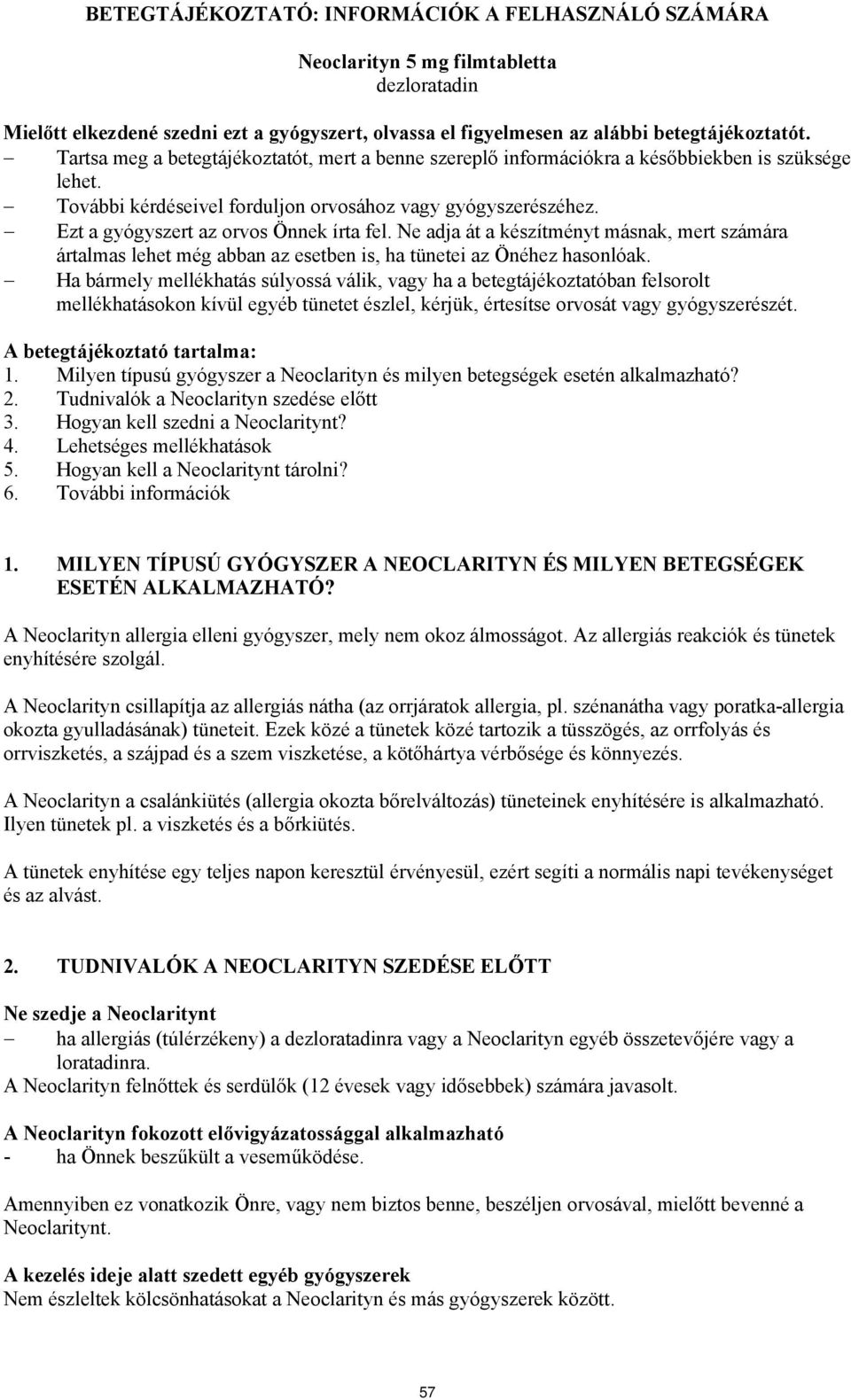 adja át a készítményt másnak, mert számára ártalmas lehet még abban az esetben is, ha tünetei az Önéhez hasonlóak Ha bármely mellékhatás súlyossá válik, vagy ha a betegtájékoztatóban felsorolt