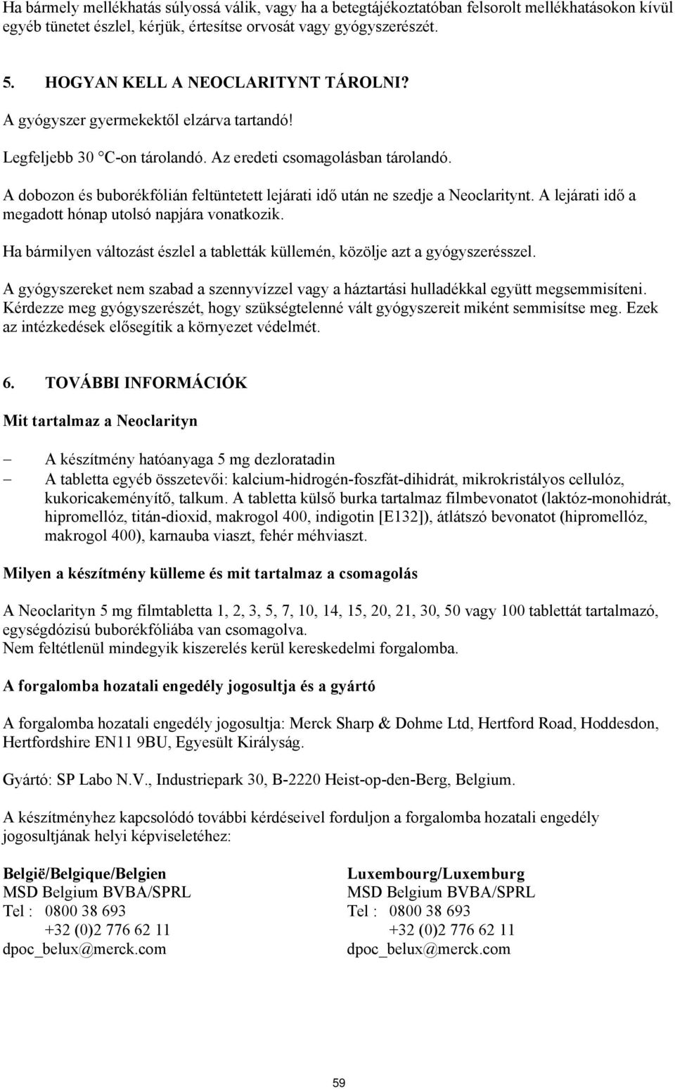 Legfeljebb 30 C-on tárolandó Az eredeti csomagolásban tárolandó A dobozon és buborékfólián feltüntetett lejárati idő után ne szedje a Neoclaritynt A lejárati idő a megadott hónap utolsó napjára