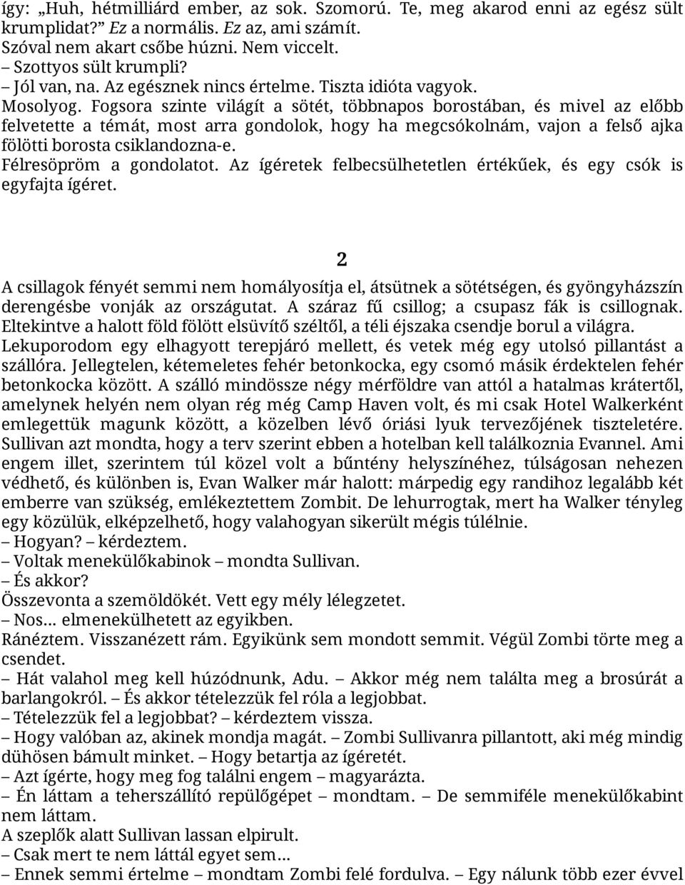 Fogsora szinte világít a sötét, többnapos borostában, és mivel az előbb felvetette a témát, most arra gondolok, hogy ha megcsókolnám, vajon a felső ajka fölötti borosta csiklandozna-e.