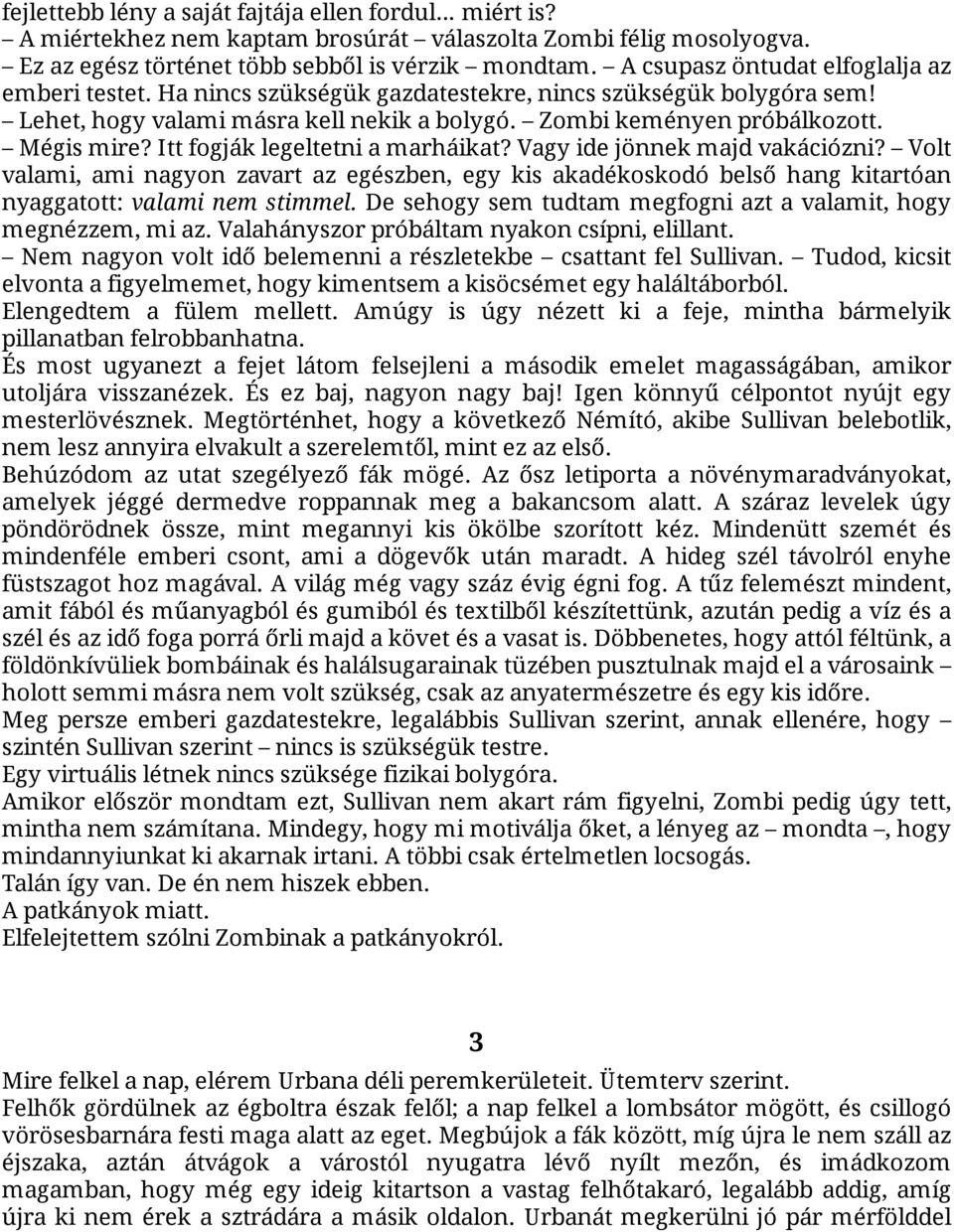 Itt fogják legeltetni a marháikat? Vagy ide jönnek majd vakációzni? Volt valami, ami nagyon zavart az egészben, egy kis akadékoskodó belső hang kitartóan nyaggatott: valami nem stimmel.