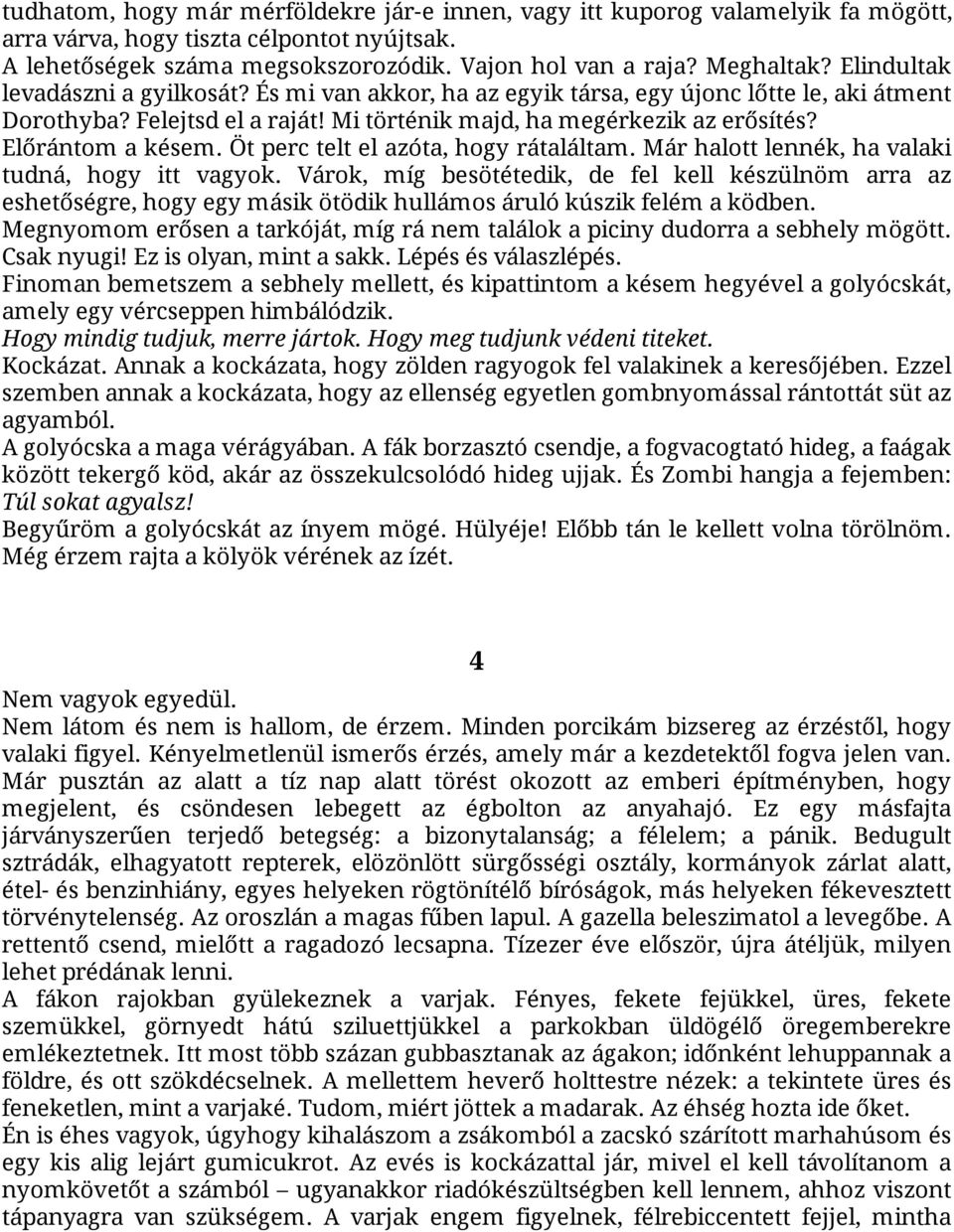 Öt perc telt el azóta, hogy rátaláltam. Már halott lennék, ha valaki tudná, hogy itt vagyok.