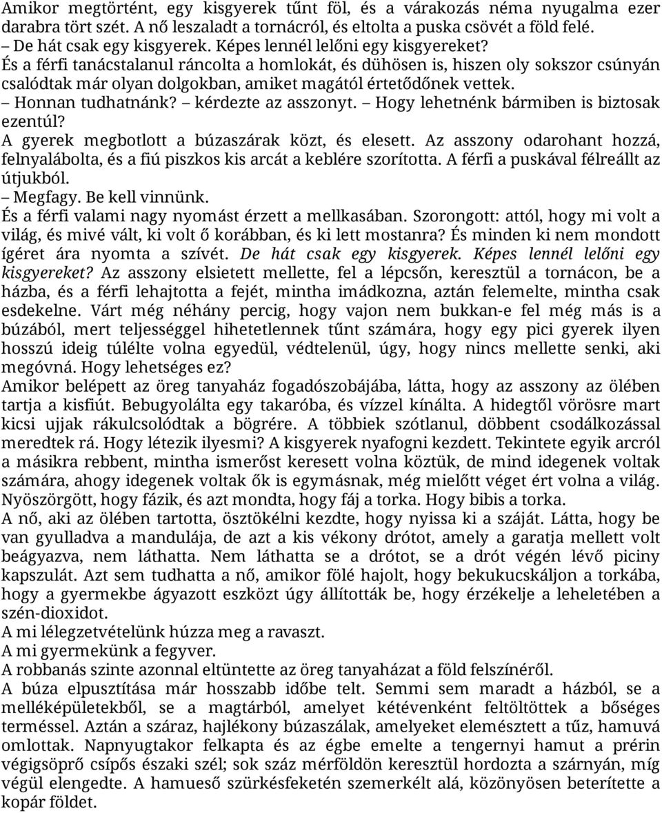 Honnan tudhatnánk? kérdezte az asszonyt. Hogy lehetnénk bármiben is biztosak ezentúl? A gyerek megbotlott a búzaszárak közt, és elesett.