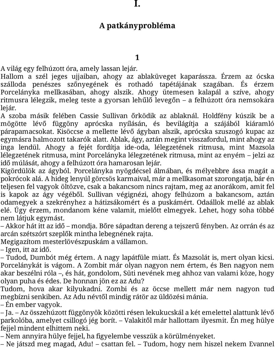 Ahogy ütemesen kalapál a szíve, ahogy ritmusra lélegzik, meleg teste a gyorsan lehűlő levegőn a felhúzott óra nemsokára lejár. A szoba másik felében Cassie Sullivan őrködik az ablaknál.