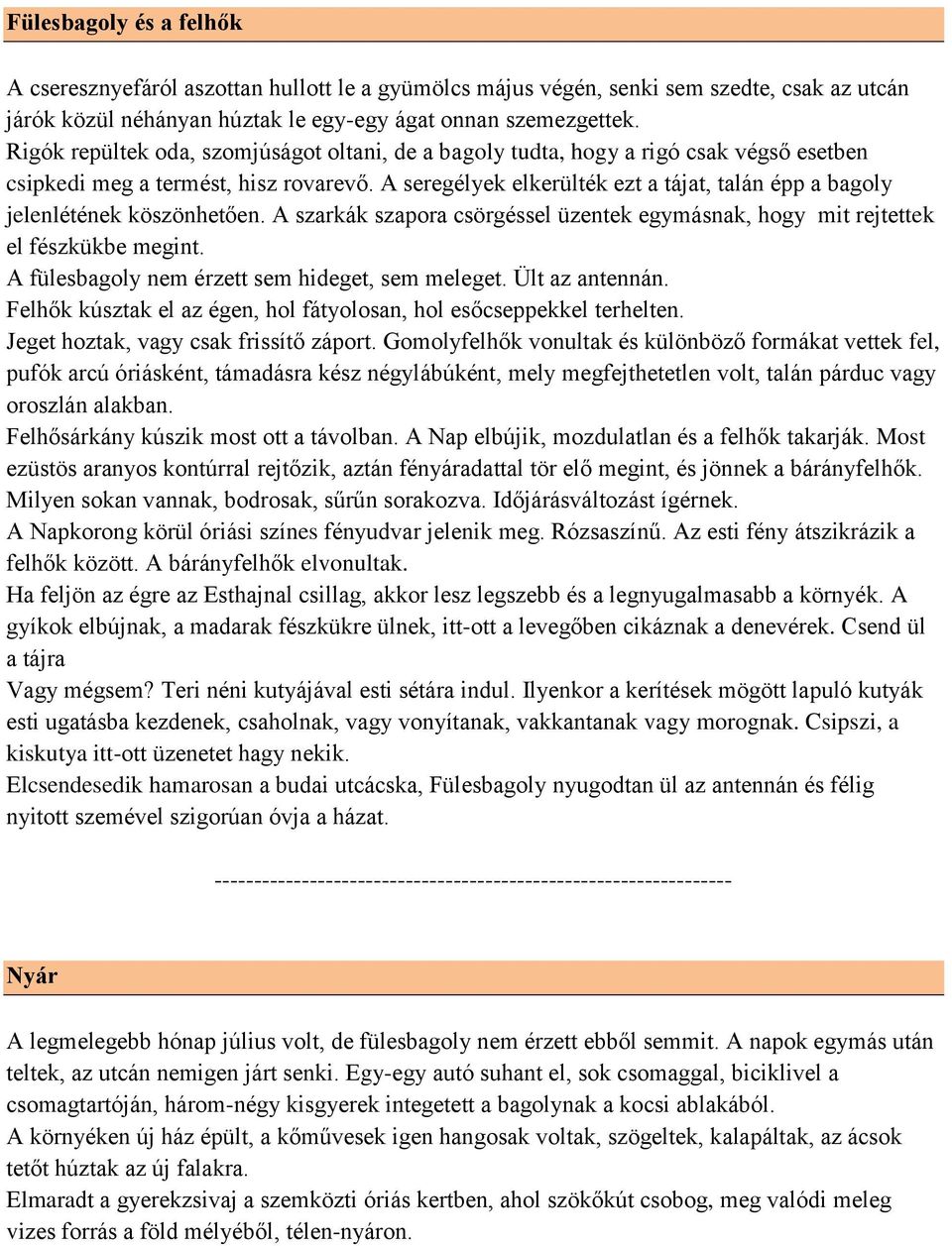 A seregélyek elkerülték ezt a tájat, talán épp a bagoly jelenlétének köszönhetően. A szarkák szapora csörgéssel üzentek egymásnak, hogy mit rejtettek el fészkükbe megint.