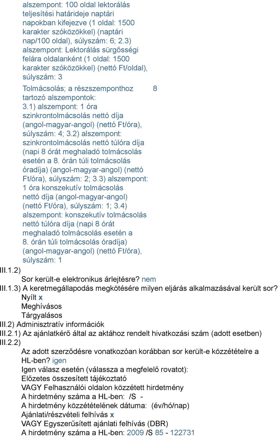 1) alszempont: 1 óra szinkrontolmácsolás nettó díja (angol-magyar-angol) (nettó Ft/óra), súlyszám: 4; 3.