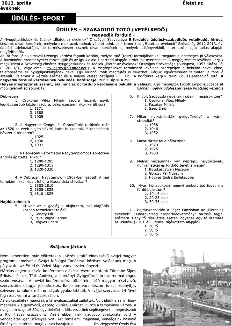 évi üdülési tájékoztatóját, de természetesen lesznek olyan kérdések is, melyek utikönyvekből, internetről, saját tudás alapján megfejthetők.