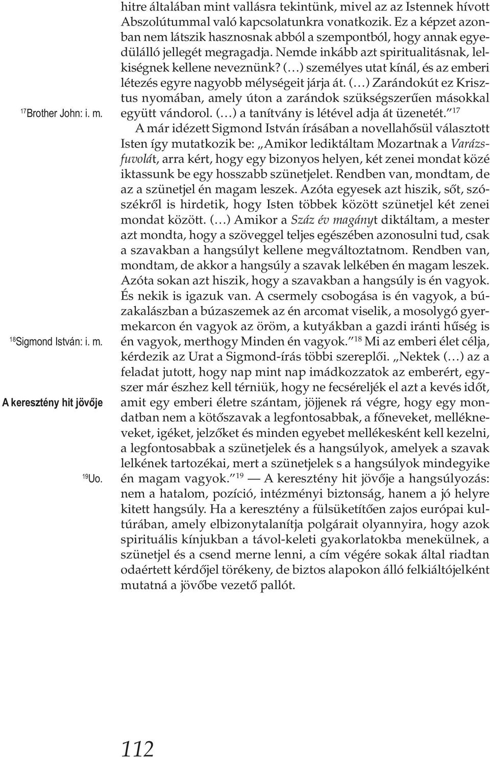 ( ) személyes utat kínál, és az emberi létezés egyre nagyobb mélységeit járja át. ( ) Zarándokút ez Krisztus nyomában, amely úton a zarándok szükségszerűen másokkal együtt vándorol.