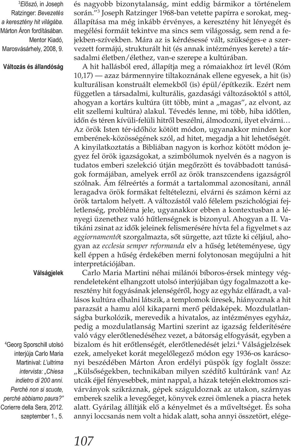 Corierre della Sera, 2012. szeptember 1., 5. és nagyobb bizonytalanság, mint eddig bármikor a történelem során.