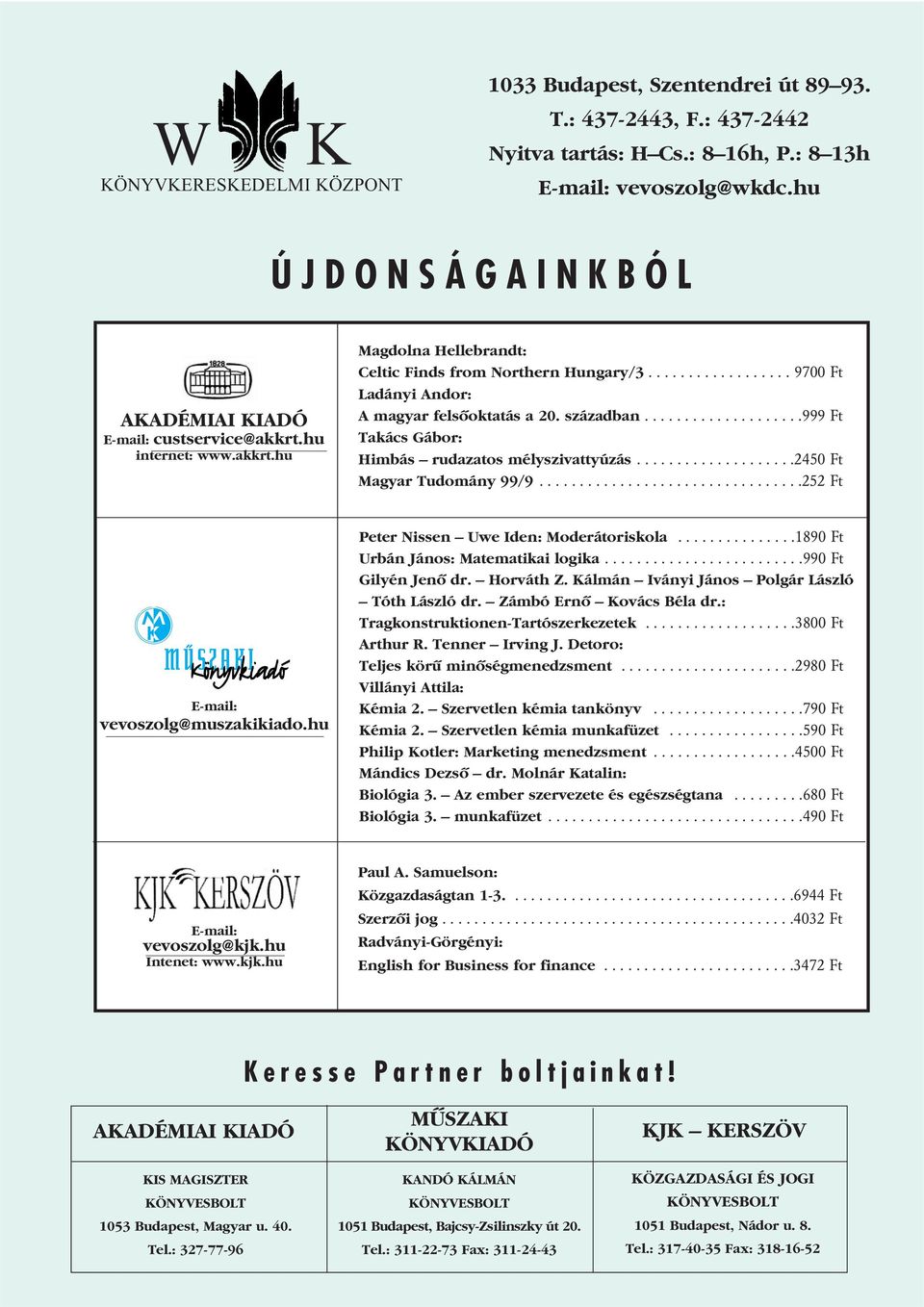 században....................999 Ft Takács Gábor: Himbás rudazatos mélyszivattyúzás....................2450 Ft Magyar Tudomány 99/9.................................252 Ft E-mail: vevoszolg@muszakikiado.