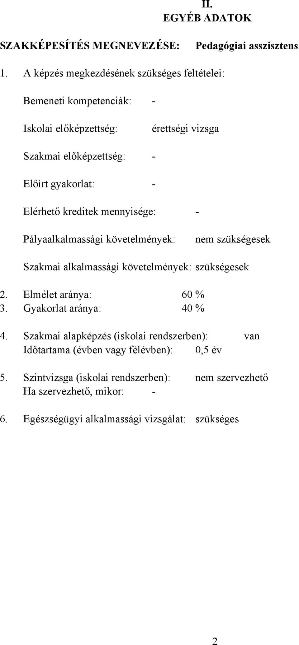 Elérhető kreditek mennyisége: - Pályaalkalmassági követelmények: nem szükségesek Szakmai alkalmassági követelmények: szükségesek 2. Elmélet aránya: 60 % 3.