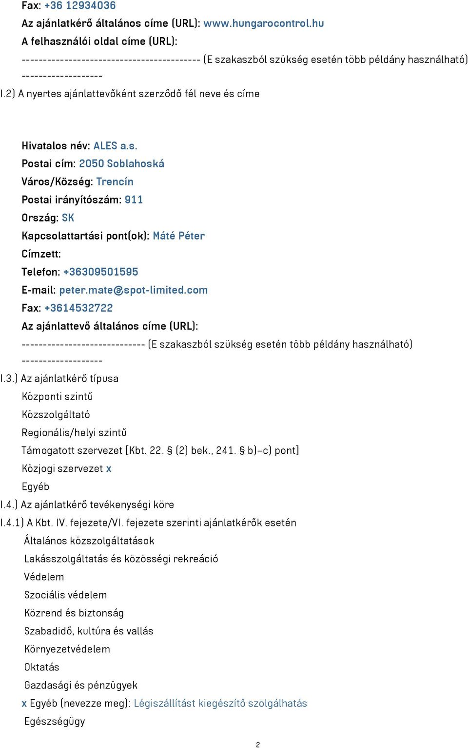 2) A nyertes ajánlattevőként szerződő fél neve és címe Hivatalos név: ALES a.s. Postai cím: 2050 Soblahoská Város/Község: Trencín Postai irányítószám: 911 Ország: SK Kapcsolattartási pont(ok): Máté Péter Címzett: Telefon: +36309501595 E-mail: peter.