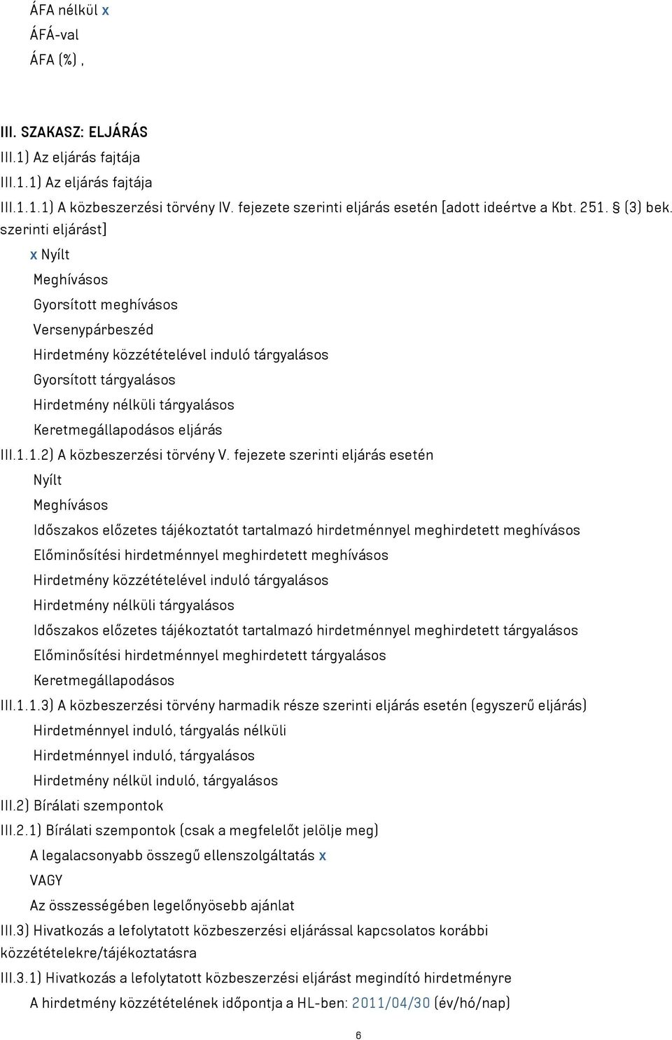 szerinti eljárást] x Nyílt Meghívásos Gyorsított meghívásos Versenypárbeszéd Hirdetmény közzétételével induló tárgyalásos Gyorsított tárgyalásos Hirdetmény nélküli tárgyalásos Keretmegállapodásos